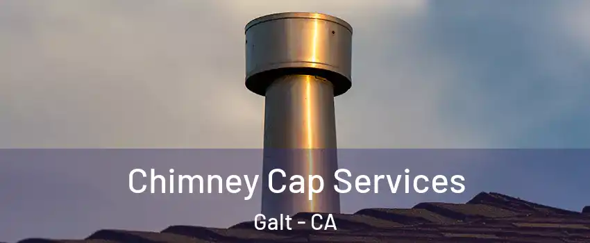 Chimney Cap Services Galt - CA