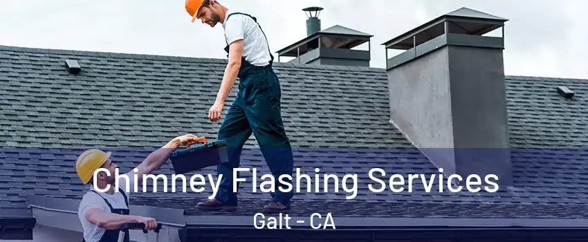 Chimney Flashing Services Galt - CA