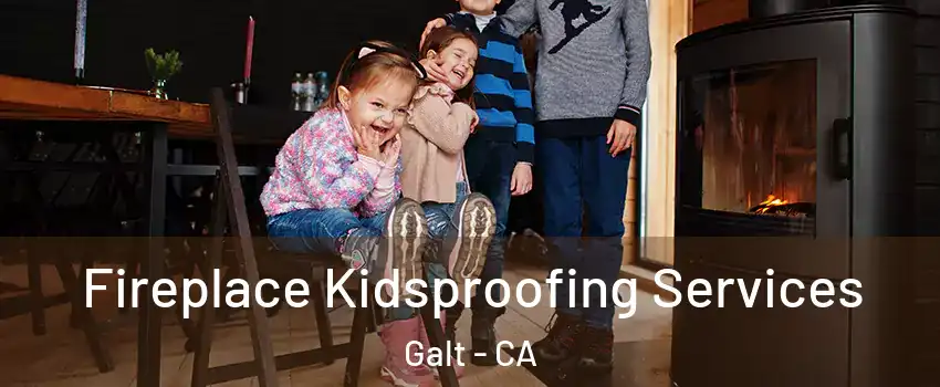  Fireplace Kidsproofing Services Galt - CA