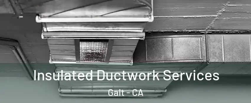  Insulated Ductwork Services Galt - CA