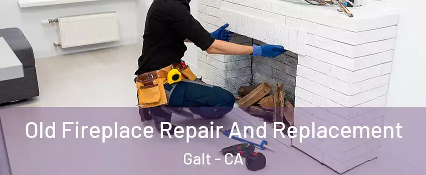  Old Fireplace Repair And Replacement Galt - CA
