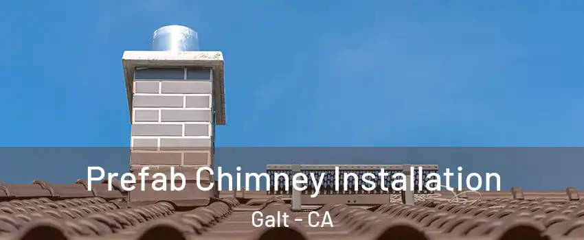  Prefab Chimney Installation Galt - CA