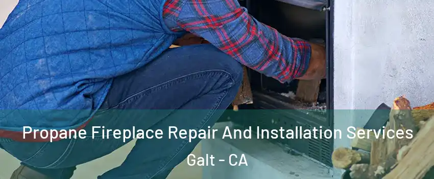  Propane Fireplace Repair And Installation Services Galt - CA