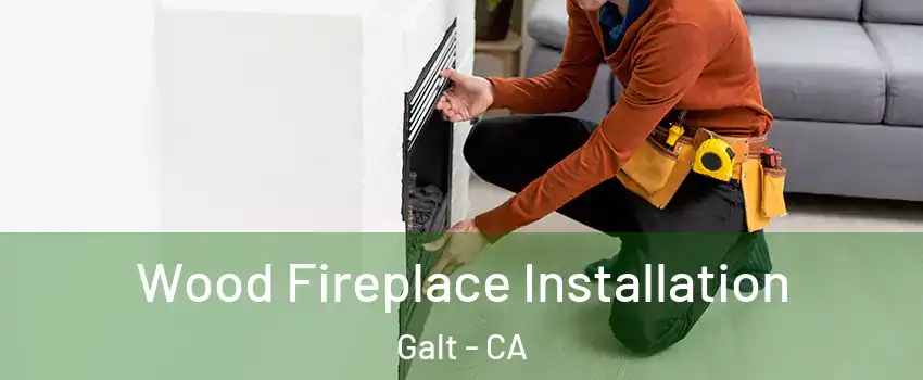 Wood Fireplace Installation Galt - CA
