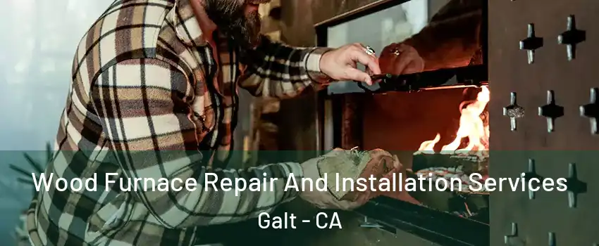  Wood Furnace Repair And Installation Services Galt - CA